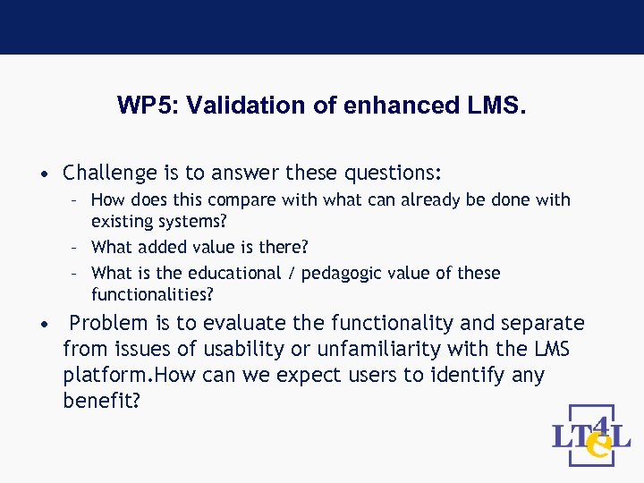 WP 5: Validation of enhanced LMS. • Challenge is to answer these questions: –