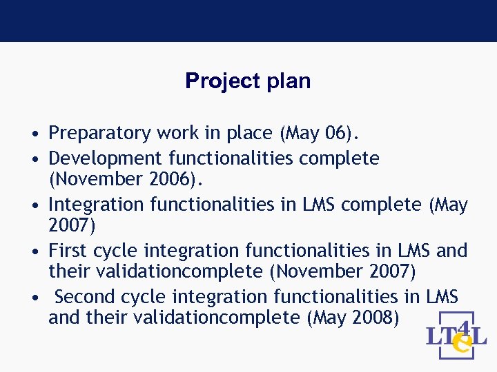 Project plan • Preparatory work in place (May 06). • Development functionalities complete (November