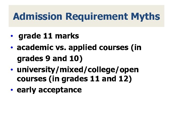 Admission Requirement Myths • grade 11 marks • academic vs. applied courses (in grades