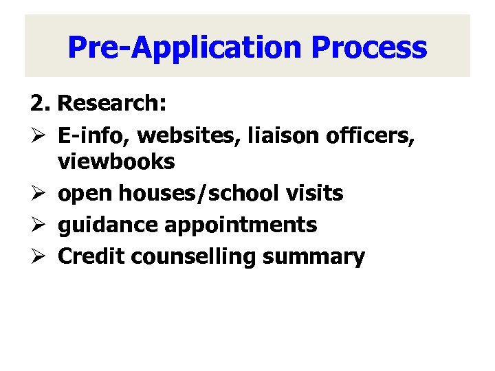 Pre-Application Process 2. Research: Ø E-info, websites, liaison officers, viewbooks Ø open houses/school visits
