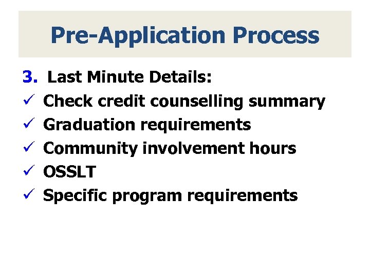 Pre-Application Process 3. ü ü ü Last Minute Details: Check credit counselling summary Graduation