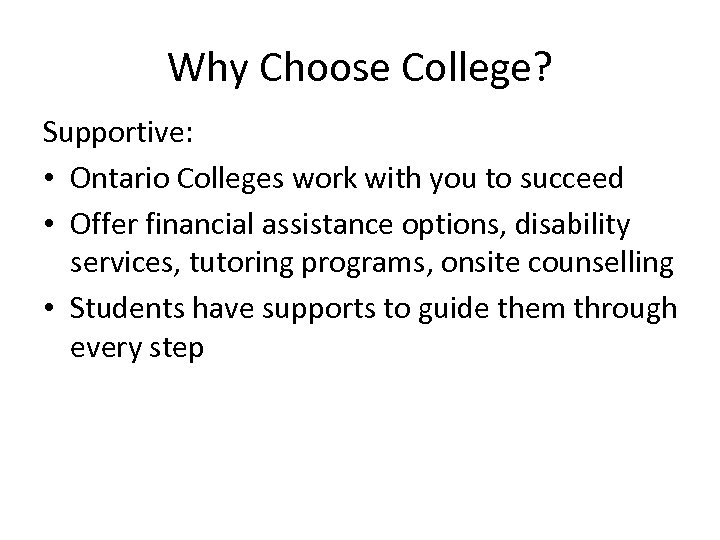 Why Choose College? Supportive: • Ontario Colleges work with you to succeed • Offer