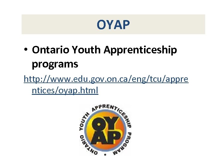OYAP • Ontario Youth Apprenticeship programs http: //www. edu. gov. on. ca/eng/tcu/appre ntices/oyap. html