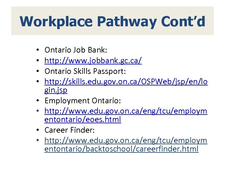 Workplace Pathway Cont’d • • Ontario Job Bank: http: //www. jobbank. gc. ca/ Ontario