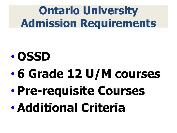 Ontario University Admission Requirements • OSSD • 6 Grade 12 U/M courses • Pre-requisite