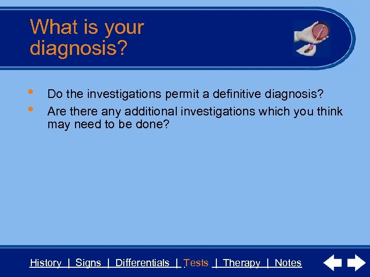 What is your diagnosis? • • Do the investigations permit a definitive diagnosis? Are