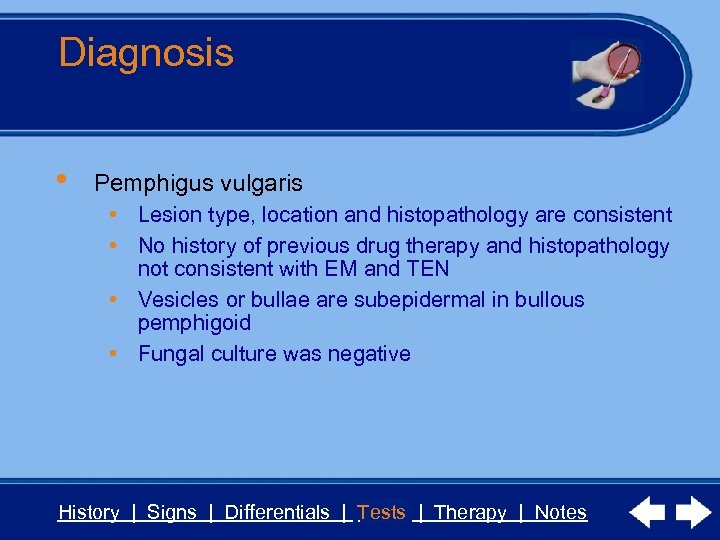 Diagnosis • Pemphigus vulgaris • Lesion type, location and histopathology are consistent • No