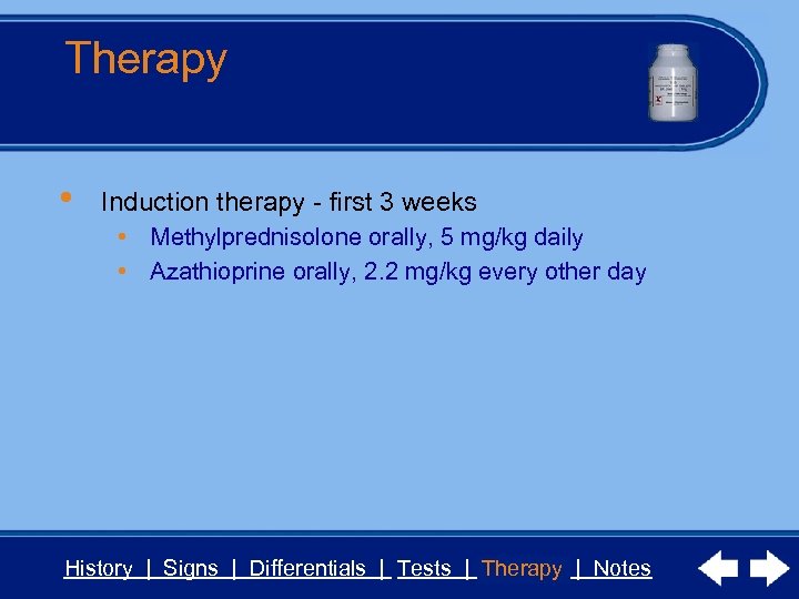 Therapy • Induction therapy - first 3 weeks • Methylprednisolone orally, 5 mg/kg daily