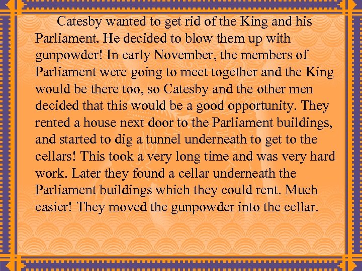 Catesby wanted to get rid of the King and his Parliament. He decided to