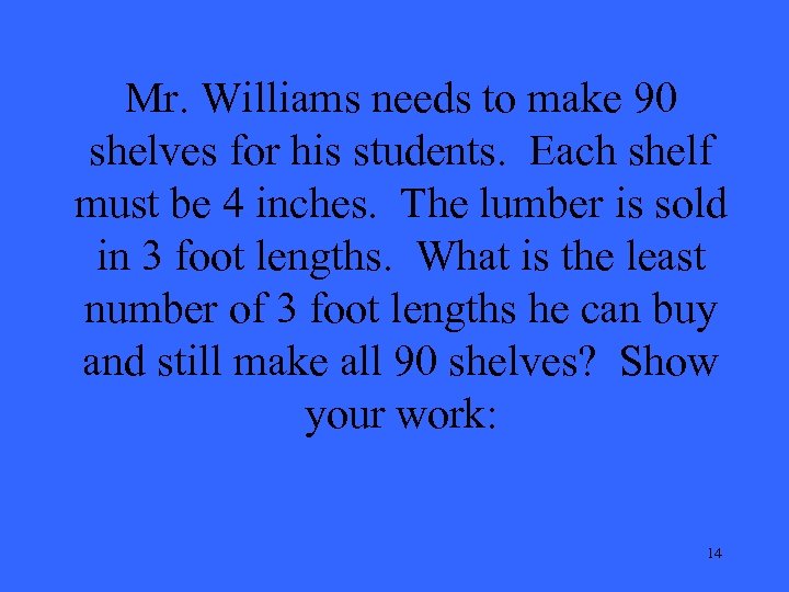 Mr. Williams needs to make 90 shelves for his students. Each shelf must be