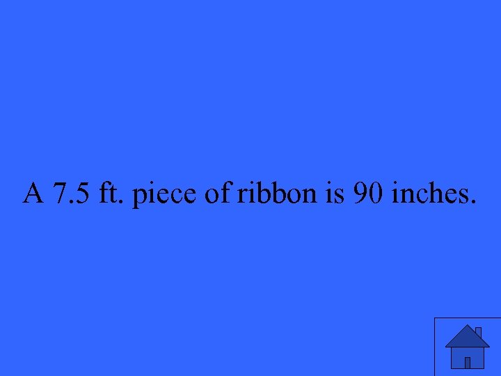 A 7. 5 ft. piece of ribbon is 90 inches. 37 