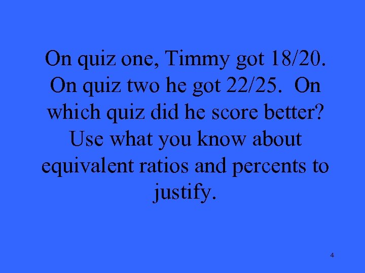 On quiz one, Timmy got 18/20. On quiz two he got 22/25. On which