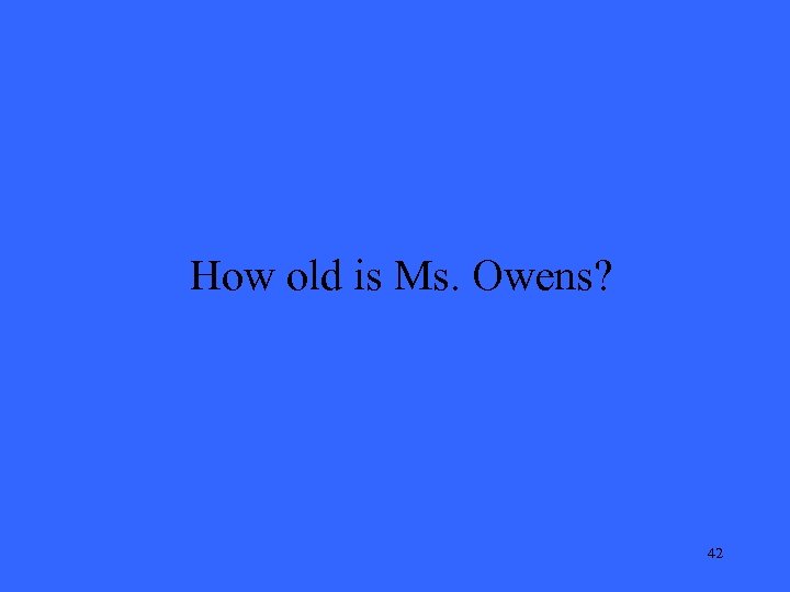 How old is Ms. Owens? 42 