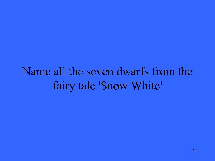 Name all the seven dwarfs from the fairy tale 'Snow White' 44 