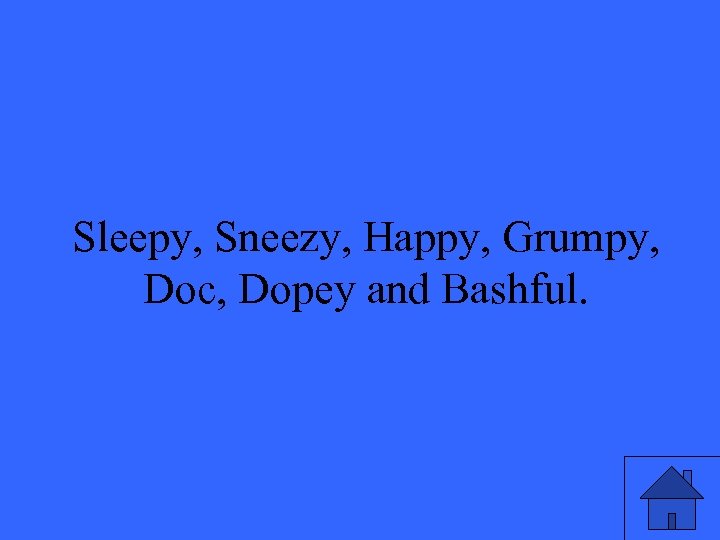 Sleepy, Sneezy, Happy, Grumpy, Doc, Dopey and Bashful. 45 
