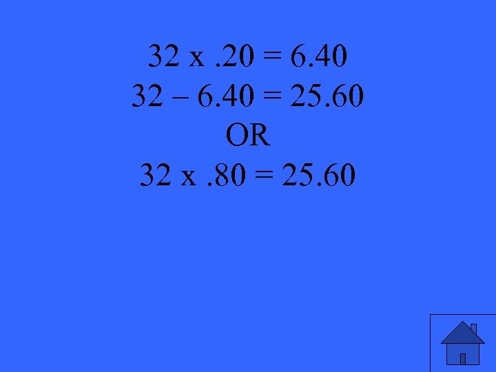 32 x. 20 = 6. 40 32 – 6. 40 = 25. 60 OR