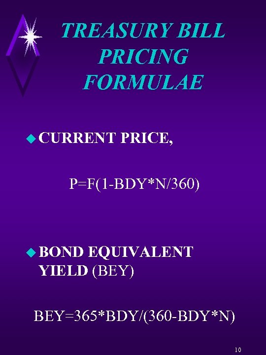 TREASURY BILL PRICING FORMULAE u CURRENT PRICE, P=F(1 -BDY*N/360) u BOND EQUIVALENT YIELD (BEY)