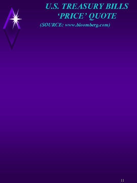 U. S. TREASURY BILLS ‘PRICE’ QUOTE (SOURCE: www. bloomberg. com) 11 