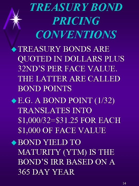 TREASURY BOND PRICING CONVENTIONS u TREASURY BONDS ARE QUOTED IN DOLLARS PLUS 32 ND’S
