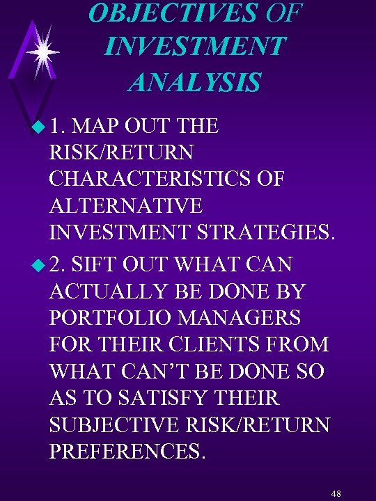 OBJECTIVES OF INVESTMENT ANALYSIS u 1. MAP OUT THE RISK/RETURN CHARACTERISTICS OF ALTERNATIVE INVESTMENT