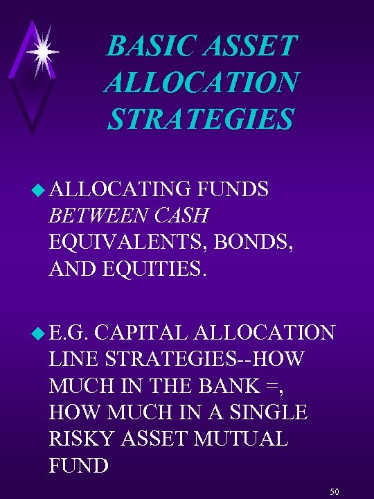 BASIC ASSET ALLOCATION STRATEGIES u ALLOCATING FUNDS BETWEEN CASH EQUIVALENTS, BONDS, AND EQUITIES. u