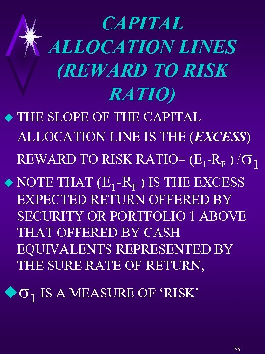 CAPITAL ALLOCATION LINES (REWARD TO RISK RATIO) u THE SLOPE OF THE CAPITAL ALLOCATION