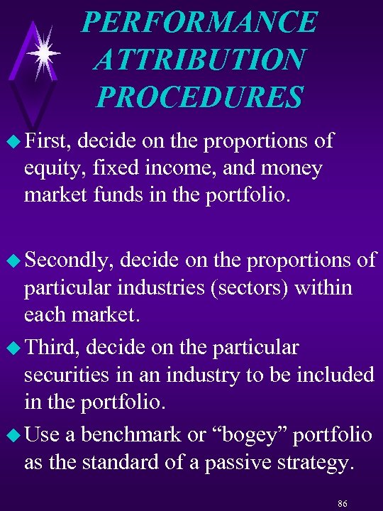 PERFORMANCE ATTRIBUTION PROCEDURES u First, decide on the proportions of equity, fixed income, and
