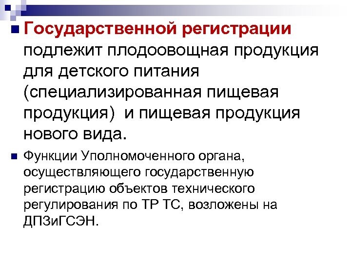 n Государственной регистрации подлежит плодоовощная продукция для детского питания (специализированная пищевая продукция) и пищевая