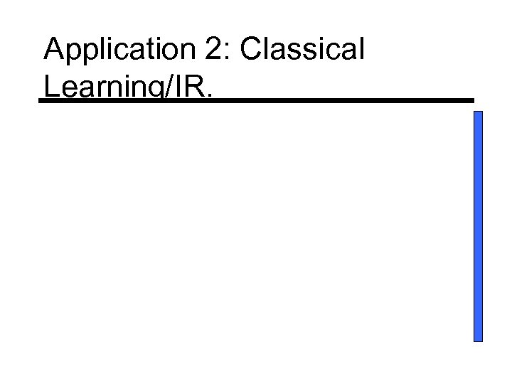 Application 2: Classical Learning/IR. 