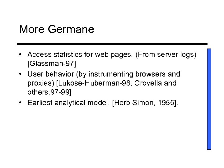 More Germane • Access statistics for web pages. (From server logs) [Glassman-97] • User