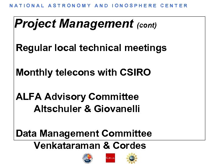 NATIONAL ASTRONOMY AND IONOSPHERE CENTER Project Management (cont) Regular local technical meetings Monthly telecons
