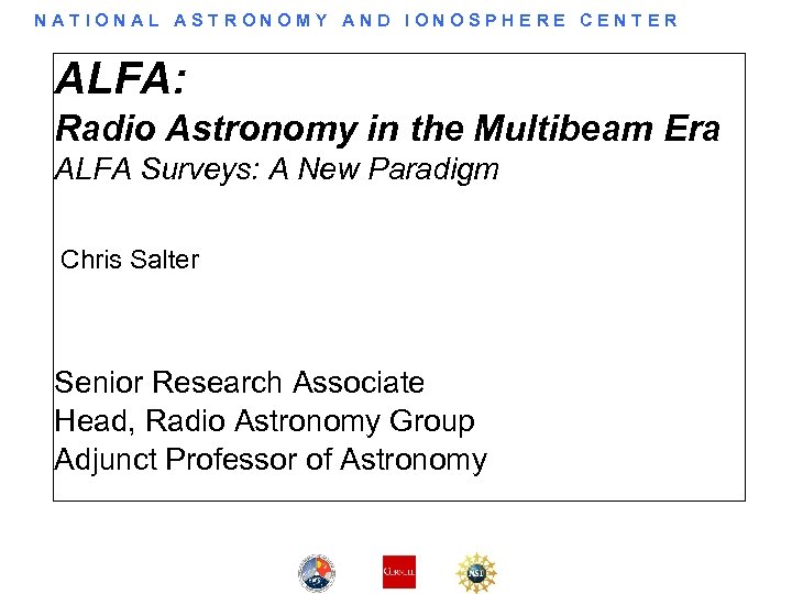 NATIONAL ASTRONOMY AND IONOSPHERE CENTER ALFA: Radio Astronomy in the Multibeam Era ALFA Surveys: