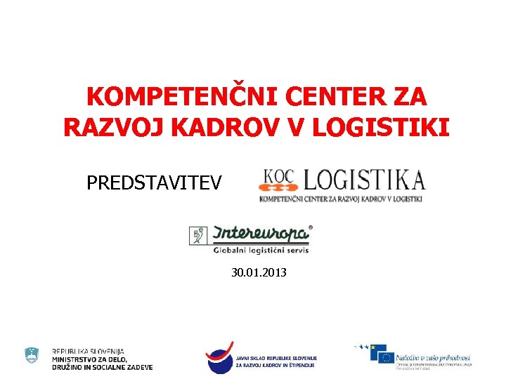 KOMPETENČNI CENTER ZA RAZVOJ KADROV V LOGISTIKI PREDSTAVITEV 30. 01. 2013 
