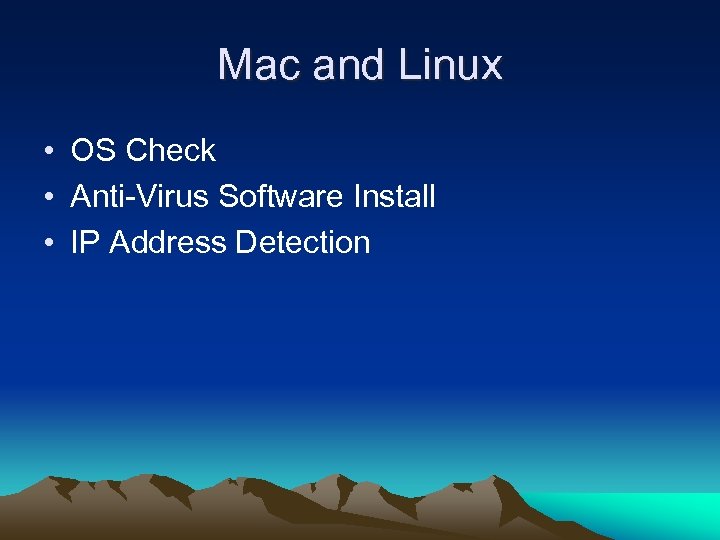 Mac and Linux • OS Check • Anti-Virus Software Install • IP Address Detection