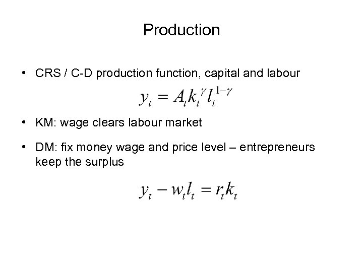 Production • CRS / C-D production function, capital and labour • KM: wage clears