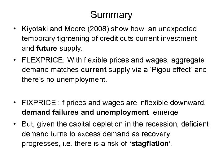 Summary • Kiyotaki and Moore (2008) show an unexpected temporary tightening of credit cuts
