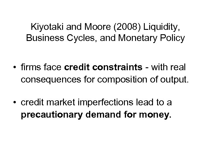 Kiyotaki and Moore (2008) Liquidity, Business Cycles, and Monetary Policy • firms face credit