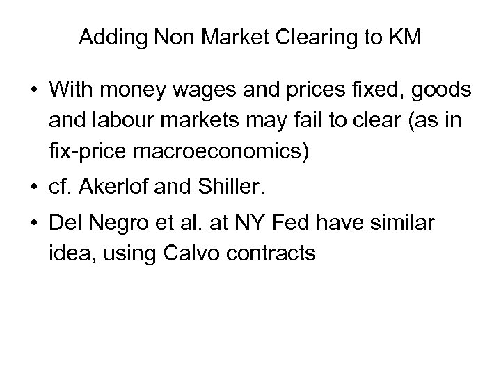 Adding Non Market Clearing to KM • With money wages and prices fixed, goods