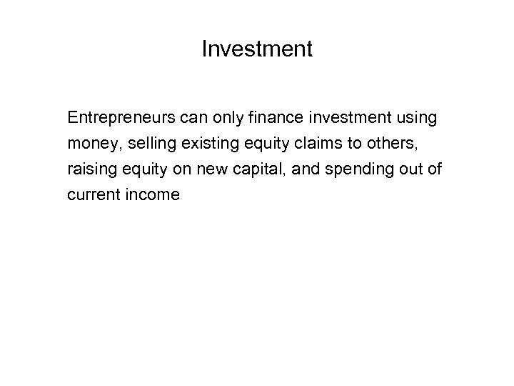 Investment Entrepreneurs can only finance investment using money, selling existing equity claims to others,