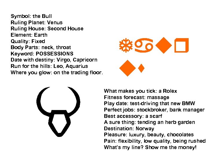 Symbol: the Bull Ruling Planet: Venus Ruling House: Second House Element: Earth Quality: Fixed