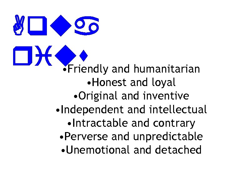 Aqua rius and humanitarian • Friendly • Honest and loyal • Original and inventive