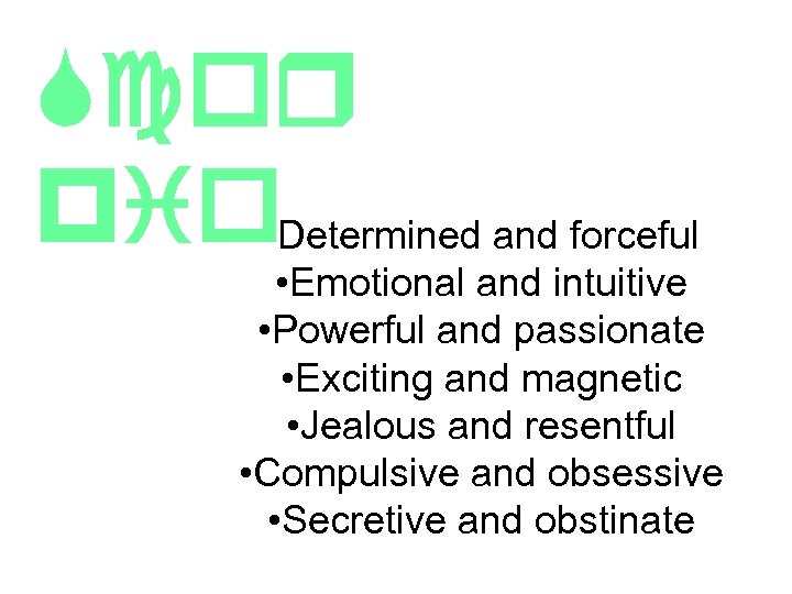 Scor pio • Determined and forceful • Emotional and intuitive • Powerful and passionate