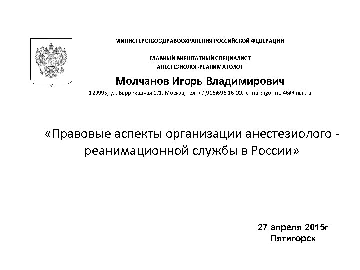 МИНИСТЕРСТВО ЗДРАВООХРАНЕНИЯ РОССИЙСКОЙ ФЕДЕРАЦИИ ГЛАВНЫЙ ВНЕШТАТНЫЙ СПЕЦИАЛИСТ АНЕСТЕЗИОЛОГ-РЕАНИМАТОЛОГ Молчанов Игорь Владимирович 123995, ул. Баррикадная