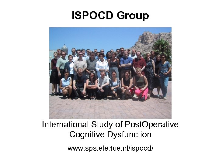 ISPOCD Group International Study of Post. Operative Cognitive Dysfunction www. sps. ele. tue. nl/ispocd/