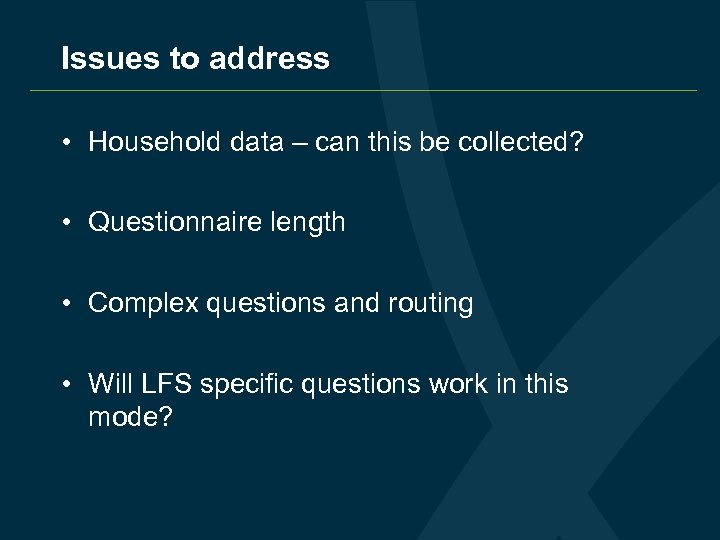 Issues to address • Household data – can this be collected? • Questionnaire length