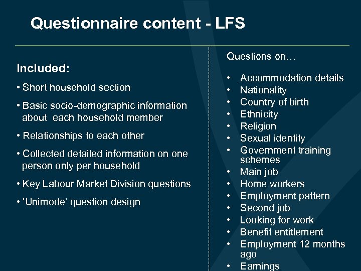 Questionnaire content - LFS Included: • Short household section • Basic socio-demographic information about