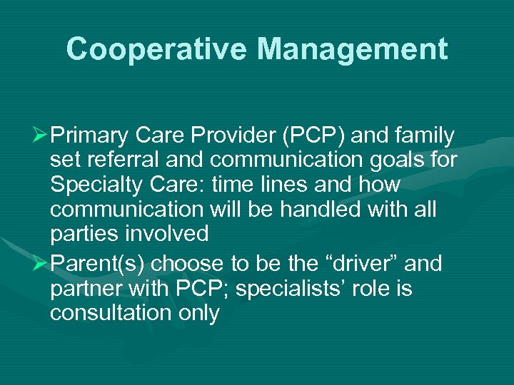 Cooperative Management Ø Primary Care Provider (PCP) and family set referral and communication goals