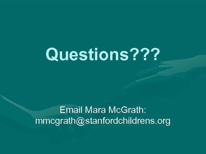 Questions? ? ? Email Mara Mc. Grath: mmcgrath@stanfordchildrens. org 