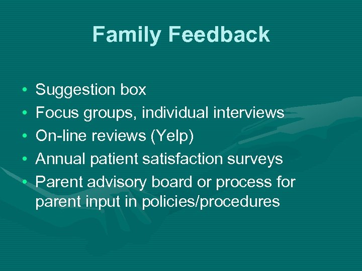 Family Feedback • • • Suggestion box Focus groups, individual interviews On-line reviews (Yelp)