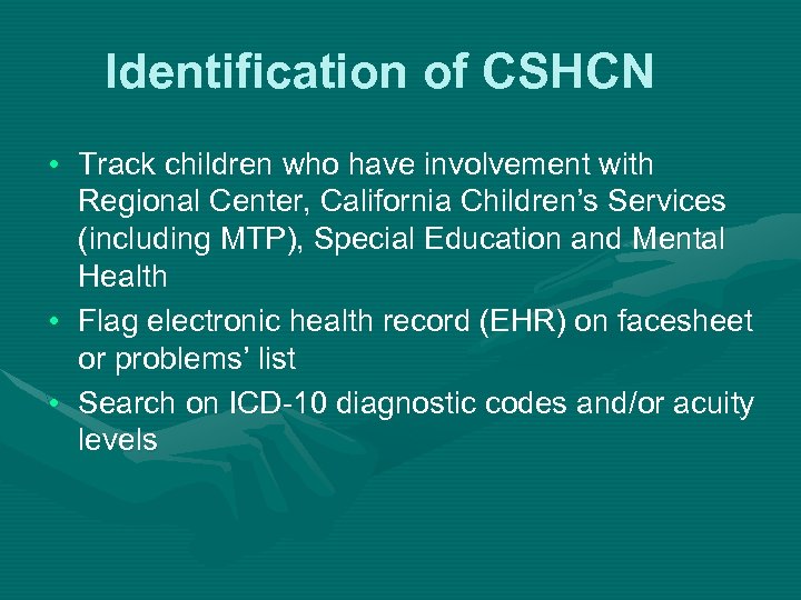 Identification of CSHCN • Track children who have involvement with Regional Center, California Children’s